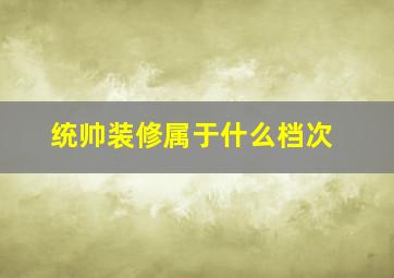 统帅装修属于什么档次