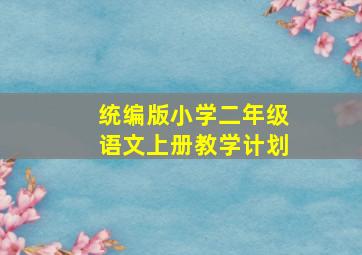 统编版小学二年级语文上册教学计划