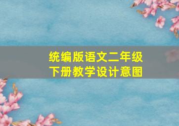 统编版语文二年级下册教学设计意图