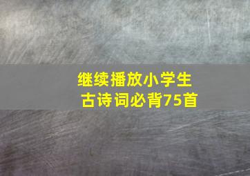 继续播放小学生古诗词必背75首