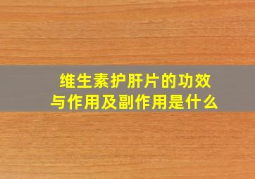 维生素护肝片的功效与作用及副作用是什么