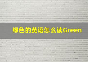 绿色的英语怎么读Green