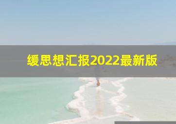 缓思想汇报2022最新版