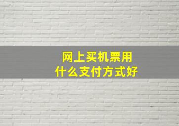 网上买机票用什么支付方式好