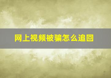 网上视频被骗怎么追回