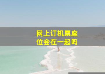 网上订机票座位会在一起吗