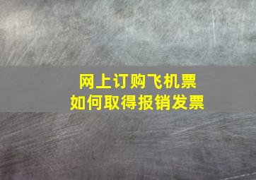 网上订购飞机票如何取得报销发票