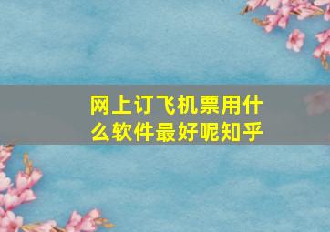 网上订飞机票用什么软件最好呢知乎