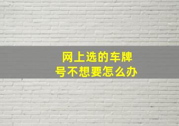 网上选的车牌号不想要怎么办