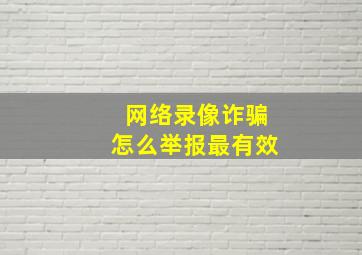 网络录像诈骗怎么举报最有效