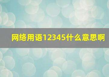 网络用语12345什么意思啊