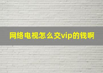 网络电视怎么交vip的钱啊