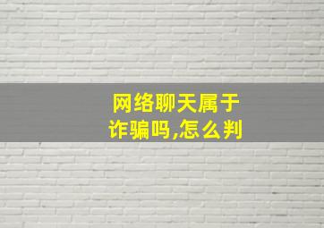 网络聊天属于诈骗吗,怎么判