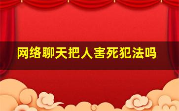 网络聊天把人害死犯法吗