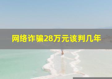 网络诈骗28万元该判几年