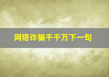 网络诈骗千千万下一句