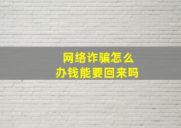 网络诈骗怎么办钱能要回来吗