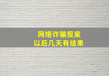 网络诈骗报案以后几天有结果