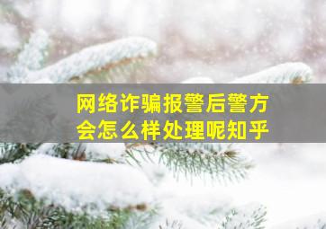 网络诈骗报警后警方会怎么样处理呢知乎