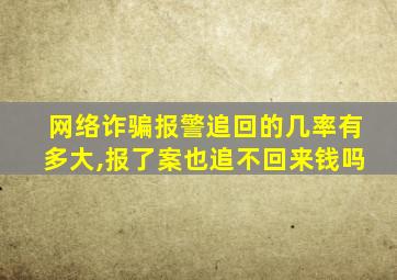 网络诈骗报警追回的几率有多大,报了案也追不回来钱吗