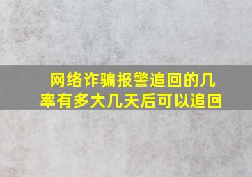 网络诈骗报警追回的几率有多大几天后可以追回