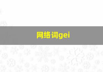 网络词gei