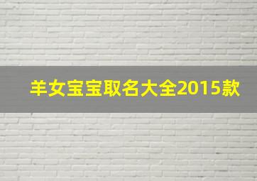 羊女宝宝取名大全2015款