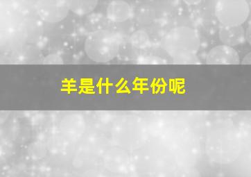 羊是什么年份呢