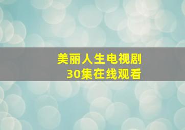 美丽人生电视剧30集在线观看