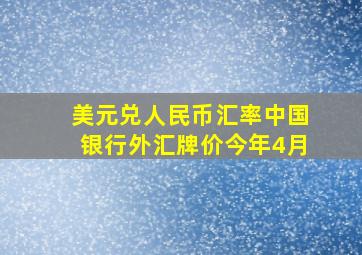 美元兑人民币汇率中国银行外汇牌价今年4月