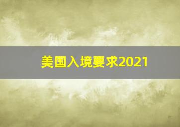 美国入境要求2021