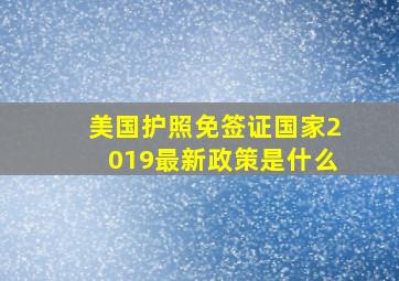 美国护照免签证国家2019最新政策是什么