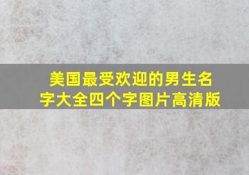 美国最受欢迎的男生名字大全四个字图片高清版