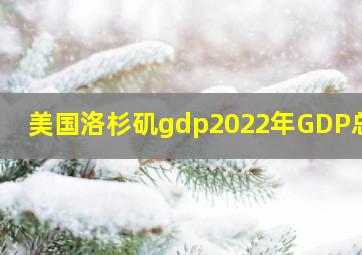 美国洛杉矶gdp2022年GDP总量