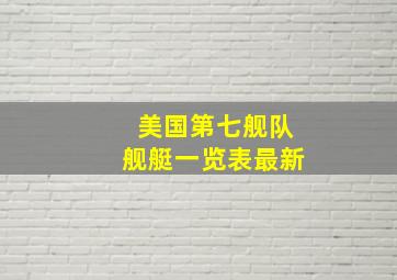 美国第七舰队舰艇一览表最新