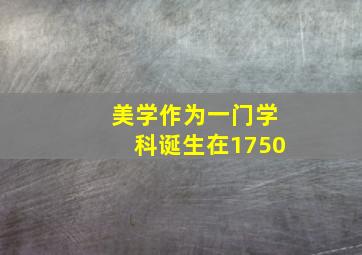 美学作为一门学科诞生在1750