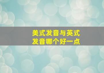 美式发音与英式发音哪个好一点