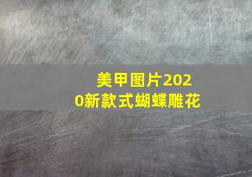 美甲图片2020新款式蝴蝶雕花