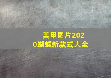 美甲图片2020蝴蝶新款式大全