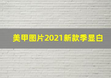 美甲图片2021新款季显白