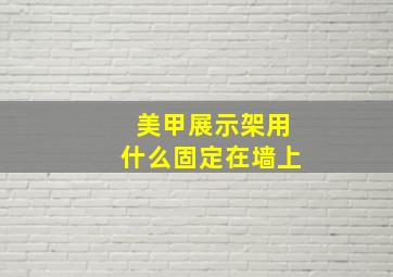 美甲展示架用什么固定在墙上