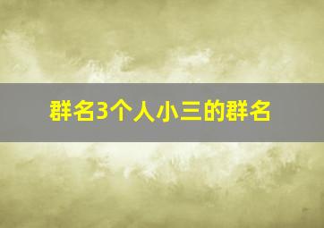 群名3个人小三的群名