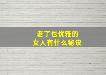 老了也优雅的女人有什么秘诀