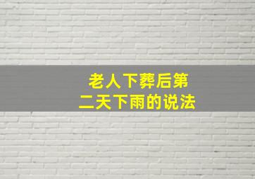 老人下葬后第二天下雨的说法