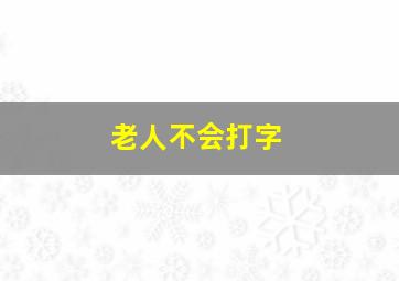 老人不会打字