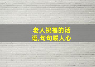 老人祝福的话语,句句暖人心