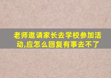 老师邀请家长去学校参加活动,应怎么回复有事去不了