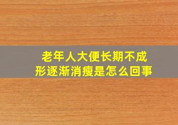 老年人大便长期不成形逐渐消瘦是怎么回事