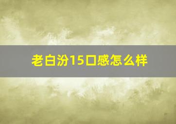 老白汾15口感怎么样