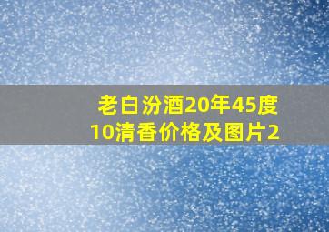 老白汾酒20年45度10清香价格及图片2